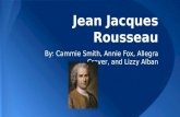 Jean Jacques Rousseau By: Cammie Smith, Annie Fox, Allegra Craver, and Lizzy Alban.