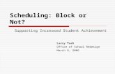 Scheduling: Block or Not? Larry Tash Office of School Redesign March 8, 2006 Supporting Increased Student Achievement.