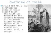 Overview of Islam ■ Around 600 AD, a new monotheistic religion began called Islam: – The faith was founded by the prophet Muhammad – His followers, called.
