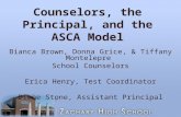 Counselors, the Principal, and the ASCA Model Bianca Brown, Donna Grice, & Tiffany Montelepre School Counselors Erica Henry, Test Coordinator Diane Stone,