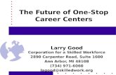The Future of One-Stop Career Centers Larry Good Corporation for a Skilled Workforce 2890 Carpenter Road, Suite 1600 Ann Arbor, MI 48108 (734) 971-6060.