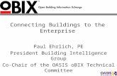 Connecting Buildings to the Enterprise Paul Ehrlich, PE President Building Intelligence Group Co-Chair of the OASIS oBIX Technical Committee.