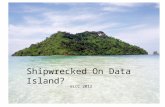 Shipwrecked on Data Island? eLCC 2012 Shipwrecked On Data Island? eLCC 2012.