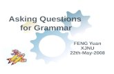Asking Questions for Grammar FENG Yuan XJNU 22th-May-2008.