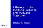 Library Links: Putting Science and Publics Together Shirley M. Malcom.