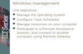 Windows management Unit objectives: Manage the operating system Configure Task Scheduler Manage resources on your computer Participate in a Remote Assistance.