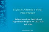 Fall 2004 Amanda & Myra Myra & Amanda’s Final Presentation Reflections of our Tutorial and Hypermedia Projects for OLIT 525 Fall 2004.