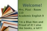 Mrs. Pizzi - Room 110 Academic English 9 I’m a Blue Hen and Proud of it! I also like books, a lot!!! Welcome!