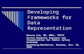 Developing Frameworks for Data Representation Marcus Lem, MD, MHSc, FRCPC Social Networks Analysis and Visualization for Public Safety Workshop Wachtberg-Werthoven,