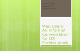 Map Users: An Informal Conversation for LIS Professionals Dawn Wright Library 220 Assignment 2.