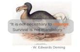 “It is not necessary to change. Survival is not mandatory.” - W. Edwards Deming.