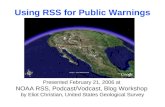 Presented February 21, 2006 at NOAA RSS, Podcast/Vodcast, Blog Workshop by Eliot Christian, United States Geological Survey Using RSS for Public Warnings.