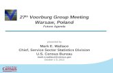27 th Voorburg Group Meeting Warsaw, Poland Future Agenda presented by Mark E. Wallace Chief, Service Sector Statistics Division U.S. Census Bureau mark.e.wallace@census.gov.