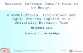 Nov 2013- 1 Quality Process for Research Software - Timothy C. Lethbridge Research Software Doesn't Have to be Buggy: A Model-Driven, Test-Driven and Agile.