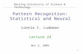 1 Pattern Recognition: Statistical and Neural Lonnie C. Ludeman Lecture 24 Nov 2, 2005 Nanjing University of Science & Technology.
