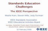 Standards Education Challenges Moshe Kam, Steven Mills, Judy Gorman IEEE Standards Association IEEE Educational Activities Board The IEEE Perspective 22.