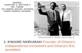 1. KWAME NKRUMAH-Founder of Ghana’s independence movement and Ghana’s first president. GHANA; CHAPTER 5, SECTION 2 MR. CRAKE 7th GRADE SOCIAL STUDIES CRARY.