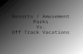 Resorts / Amusement Parks Vs. Off Track Vacations.