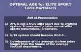 OPTIMAL AGE for ELITE SPORT Loris Bertolacci AIM of Presentation 1)AFL is not a truly elite sport due to drafting system. It over manipulates normal elite.