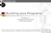 1 Building Java Programs Chapter 2: Primitive Data and Definite Loops These lecture notes are copyright (C) Marty Stepp and Stuart Reges, 2006. They may.
