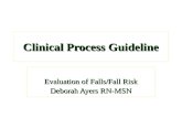 Clinical Process Guideline Evaluation of Falls/Fall Risk Deborah Ayers RN-MSN.