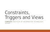 Constraints, Triggers and Views COMSATS INSTITUTE OF INFORMATION TECHNOLOGY, VEHARI.