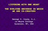LISTENING WITH ONE HEART THE EVOLVING UNIVERSE IN WHICH WE ARE CO-CREATORS George V. Coyne, S.J. Le Moyne College Syracuse, NY, USA.
