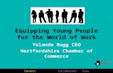 Connect Collaborate Grow Equipping Young People for the World of Work Yolanda Rugg CEO Hertfordshire Chamber of Commerce.