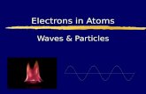 Waves & Particles Electrons in Atoms. A. Waves zWavelength ( ) - length of one complete wave zFrequency ( ) - # of waves that pass a point during a certain.
