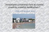 “Investigate a National Park or coastal resort as a tourist destination." (This will be your aim)