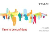 Time to be confident July 2015 Mal Harrison. Introductions – Take Us Into Your Confidence... Think of a situation when you’ve found it hard to feel confident.