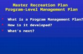 Master Recreation Plan Program-Level Management Plan  What is a Program Management Plan?  How is it developed?  What’s next?