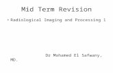 Mid Term Revision Radiological Imaging and Processing 1 Dr Mohamed El Safwany, MD.