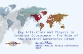 Marilyn Cade Global Public Policy Conference 2007 Key Activities and Players in Internet Governance – The Role of the Internet Governance Forum (IGF)