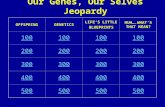Our Genes, Our Selves Jeopardy OFFSPRINGGENETICS LIFE’S LITTLE BLUEPRINTS HUH….WHAT’S THAT MEAN? 100 200 300 400 500.