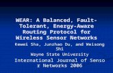 WEAR: A Balanced, Fault-Tolerant, Energy-Aware Routing Protocol for Wireless Sensor Networks Kewei Sha, Junzhao Du, and Weisong Shi Wayne State University.