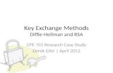 Key Exchange Methods Diffie-Hellman and RSA CPE 701 Research Case Study Derek Eiler | April 2012.