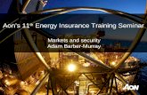 Aon’s 11 th Energy Insurance Training Seminar Markets and security Adam Barber-Murray.