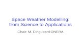 Space Weather Modelling: from Science to Applications Chair: M. Dinguirard ONERA.