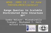1 WDAS 2003 13 – 14 June THESSALONIKI(Greece) Range Queries to Scalable Distributed Data Structure RP* WDAS 2003 13 – 14 June THESSALONIKI(Greece) Range.