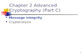 1 Chapter 2 Advanced Cryptography (Part C) Message integrity Cryptanalysis.