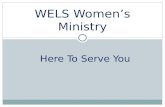 Here To Serve You WELS Women’s Ministry. June, 2002 – Brainstorming Retreat 10 women, 6 pastors Objectives:  Reaffirm Biblical principles of calling.