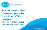 Social work: the ‘people’ people (not the office people!) Name Job Title / Organisation Dr Ian Milligan International Lead Title / Organisation .