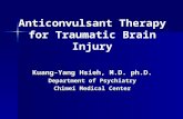 Anticonvulsant Therapy for Traumatic Brain Injury Kuang-Yang Hsieh, M.D. ph.D. Department of Psychiatry Chimei Medical Center.