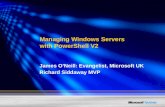 Managing Windows Servers with PowerShell V2 James O’Neill: Evangelist, Microsoft UK Richard Siddaway MVP.
