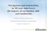 Navigation and orientation in 3D user interfaces: the impact of navigation aids and landmarks Author: Avi Parush, Dafna Berman International journal of.