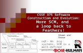 CSSE 375 Software Construction and Evolution: More SCM, and a loop back to Feathers! Shawn and Steve Left – On big systems, SCM is a well-defined process.