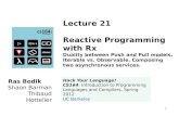 1 Lecture 21 Reactive Programming with Rx Duality between Push and Pull models, Iterable vs. Observable. Composing two asynchronous services. Ras Bodik.