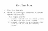 Evolution Charles Darwin 1859-On the Origins of Species by Means of Natural Selection –Two major points 1.Species evolved from ancestral species and were.