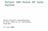 Petals SAP Point Of Sale System Third Project Presentation M.Tech Team SE 15 (Saturday) Team 08 17-Jan-2009.
